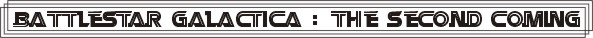BattleStar Galactica - The Second Coming - Copyrighted Font used with permissions.